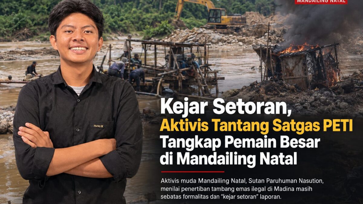 Aktivis Tantang Satgas PETI Madina Bongkar Pemodal Tambang Ilegal